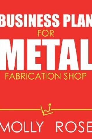Cover of Business Plan For Metal Fabrication Shop