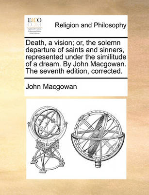 Book cover for Death, a Vision; Or, the Solemn Departure of Saints and Sinners, Represented Under the Similitude of a Dream. by John Macgowan. the Seventh Edition, Corrected.