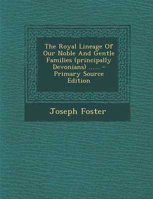 Book cover for The Royal Lineage of Our Noble and Gentle Families (Principally Devonians) ...... - Primary Source Edition