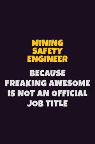 Cover of Mining Safety Engineer, Because Freaking Awesome Is Not An Official Job Title