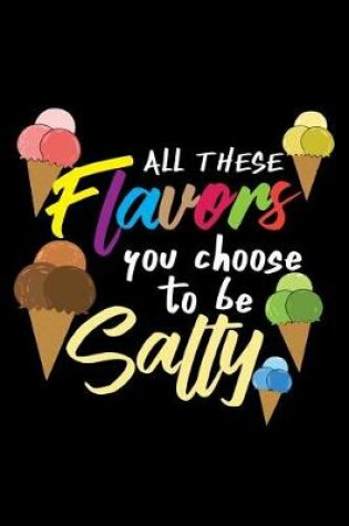 Cover of All these Flavors you choose to be Salty