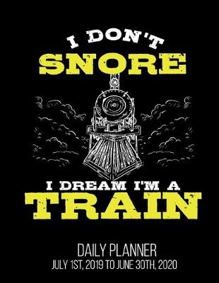 Book cover for I Don't Snore I Dream I'm A Train Daily Planner July 1st, 2019 To June 30th, 2020