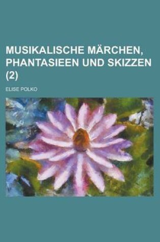Cover of Musikalische Marchen, Phantasieen Und Skizzen (2 )