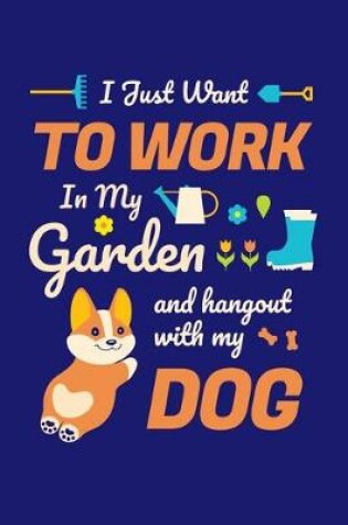 Cover of I Just Want To Work in My Garden and Hang Out With My Dog