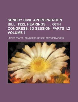 Book cover for Sundry Civil Appropriation Bill, 1922, Hearings . . . 66th Congress, 3D Session, Parts 1,2 Volume 1