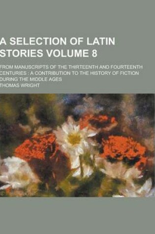 Cover of A Selection of Latin Stories; From Manuscripts of the Thirteenth and Fourteenth Centuries