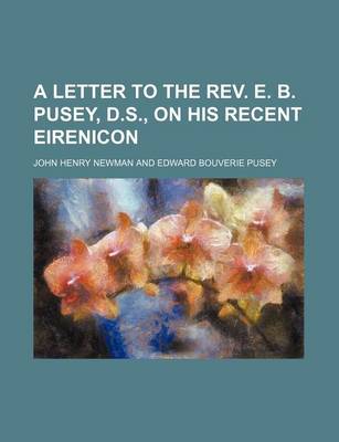 Book cover for A Letter to the REV. E. B. Pusey, D.S., on His Recent Eirenicon