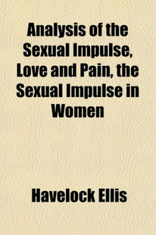Cover of Analysis of the Sexual Impulse, Love and Pain, the Sexual Impulse in Women
