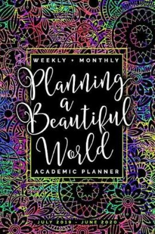 Cover of Planning a Beautiful World Weekly + Monthly Academic Planner July 2019 - June 2020