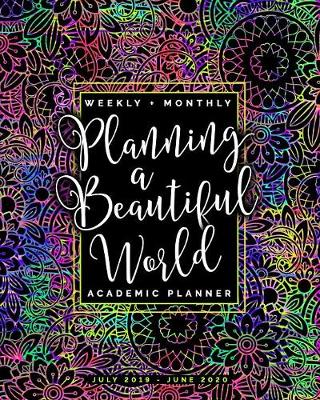 Book cover for Planning a Beautiful World Weekly + Monthly Academic Planner July 2019 - June 2020