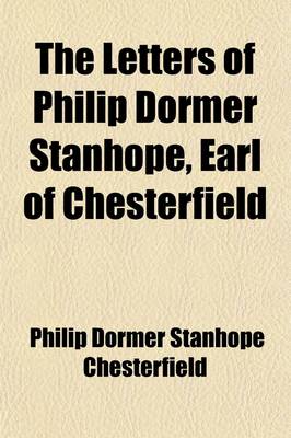 Book cover for The Letters of Philip Dormer Stanhope, Earl of Chesterfield (Volume 1); Letters on Education. Including Numerous Letters Now Published from the Original Manuscripts