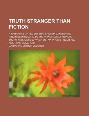 Book cover for Truth Stranger Than Fiction; A Narrative of Recent Transactions, Involving Inquiries in Regard to the Principles of Honor, Truth, and Justice, Which Obtain in a Distinguished American University