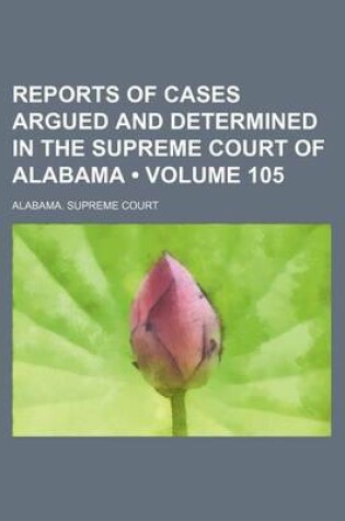 Cover of Reports of Cases Argued and Determined in the Supreme Court of Alabama (Volume 105)