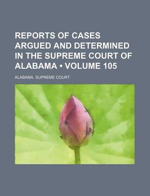 Book cover for Reports of Cases Argued and Determined in the Supreme Court of Alabama (Volume 105)