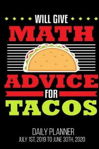 Cover of Will Give Math Advice For Tacos Daily Planner July 1st, 2019 To June 30th, 2020