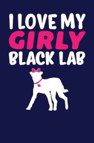 Cover of I Love My Girly Black Lab