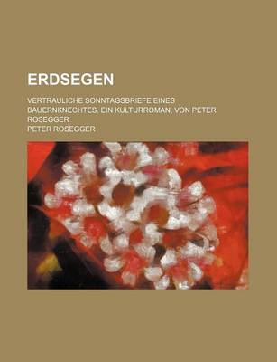 Book cover for Erdsegen; Vertrauliche Sonntagsbriefe Eines Bauernknechtes. Ein Kulturroman, Von Peter Rosegger