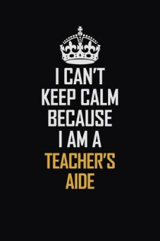 Cover of I Can't Keep Calm Because I Am A Teacher's Aide