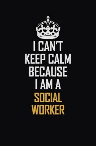 Cover of I Can't Keep Calm Because I Am A Social Worker