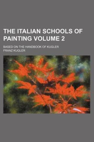 Cover of The Italian Schools of Painting Volume 2; Based on the Handbook of Kugler