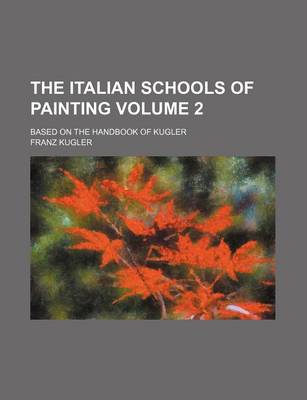 Book cover for The Italian Schools of Painting Volume 2; Based on the Handbook of Kugler