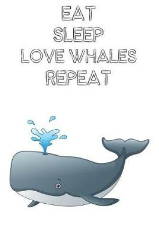 Cover of Eat Sleep Love Whales Repeat