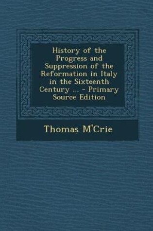 Cover of History of the Progress and Suppression of the Reformation in Italy in the Sixteenth Century ... - Primary Source Edition