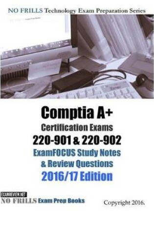 Cover of Comptia A+ Certification Exams 220-901 & 220-902 ExamFOCUS Study Notes & Review Questions 2016/17 Edition