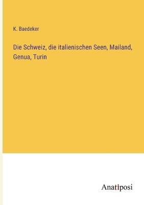 Book cover for Die Schweiz, die italienischen Seen, Mailand, Genua, Turin