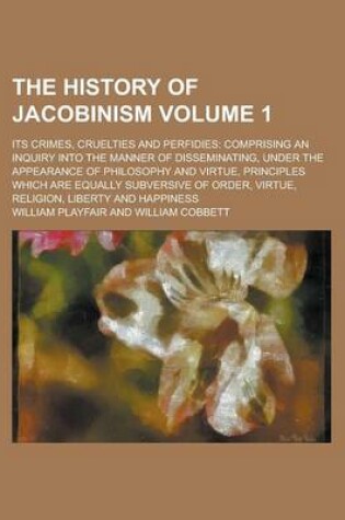 Cover of The History of Jacobinism; Its Crimes, Cruelties and Perfidies