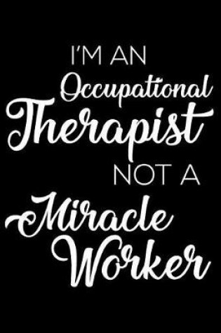 Cover of I'm An Occupational Therapist Not A Miracle Worker