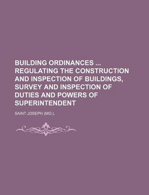 Book cover for Building Ordinances Regulating the Construction and Inspection of Buildings, Survey and Inspection of Duties and Powers of Superintendent