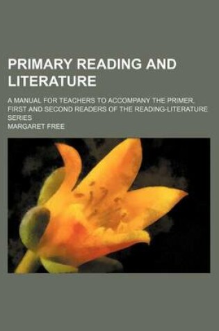 Cover of Primary Reading and Literature; A Manual for Teachers to Accompany the Primer, First and Second Readers of the Reading-Literature Series