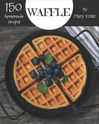 Book cover for 150 Homemade Waffle Recipes