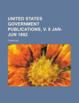 Book cover for United States Government Publications, V. 8 Jan-Jun 1892