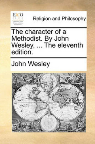 Cover of The Character of a Methodist. by John Wesley, ... the Eleventh Edition.