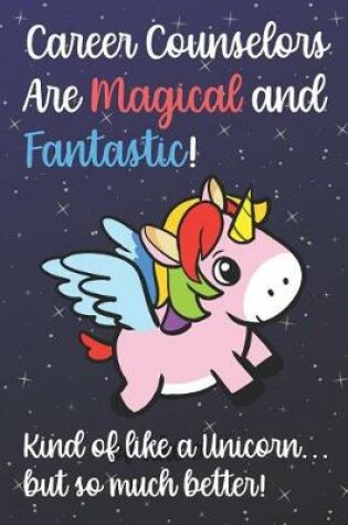 Cover of Career Counselors Are Magical And Fantastic Kind Of Like A Unicorn But So Much Better