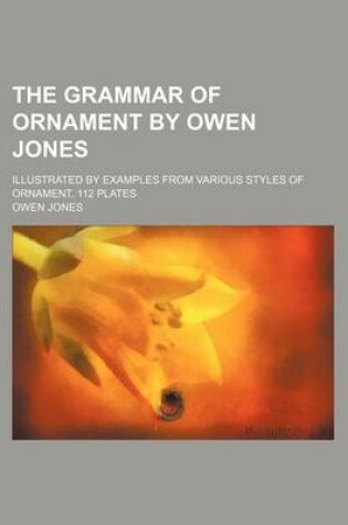 Cover of The Grammar of Ornament by Owen Jones; Illustrated by Examples from Various Styles of Ornament.