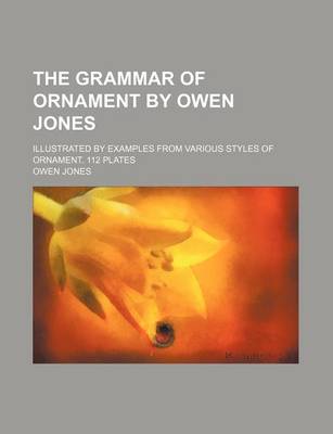 Book cover for The Grammar of Ornament by Owen Jones; Illustrated by Examples from Various Styles of Ornament.