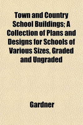 Book cover for Town and Country School Buildings; A Collection of Plans and Designs for Schools of Various Sizes, Graded and Ungraded
