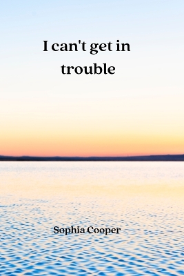 Book cover for I can't get in trouble