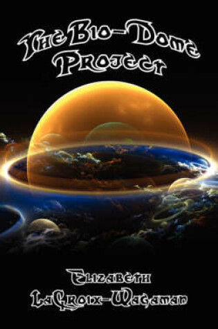 Cover of The Bio-Dome Project