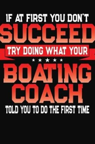 Cover of If At First You Don't Succeed Try Doing What Your Boating Coach Told You To Do The First Time