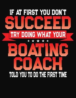 Book cover for If At First You Don't Succeed Try Doing What Your Boating Coach Told You To Do The First Time