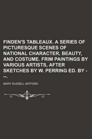 Cover of Finden's Tableaux. a Series of Picturesque Scenes of National Character, Beauty, and Costume. Frim Paintings by Various Artists, After Sketches by W. Perring Ed. by ---.