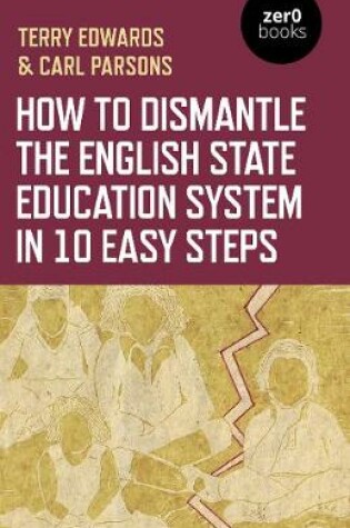 Cover of How to Dismantle the English State Education System in 10 Easy Steps