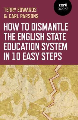 Book cover for How to Dismantle the English State Education System in 10 Easy Steps