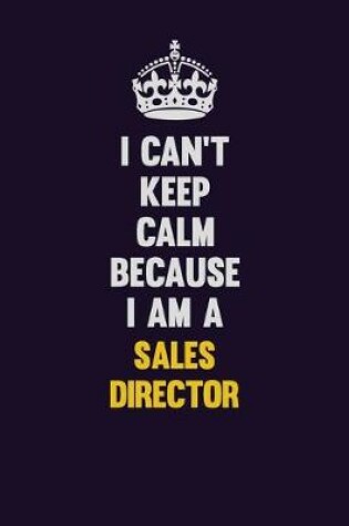 Cover of I Can't Keep Calm Because I Am A Sales Director