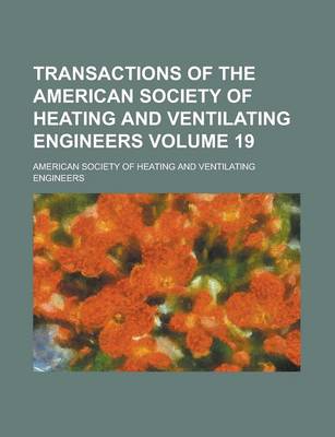 Book cover for Transactions of the American Society of Heating and Ventilating Engineers Volume 19