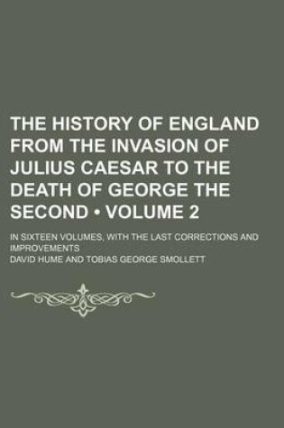 Cover of The History of England from the Invasion of Julius Caesar to the Death of George the Second (Volume 2); In Sixteen Volumes, with the Last Corrections and Improvements